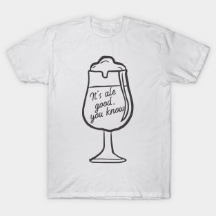 It's Ale Good you Know. Beer Lover Design. For those that love an Ale. T-Shirt